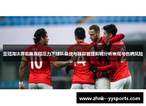 亚冠淘汰赛密集赛程压力下球队备战与阵容管理影响分析表现与伤病风险