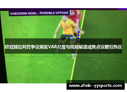 欧冠越位判罚争议频发VAR尺度与规则解读成焦点议题引热议 欧冠越位判罚争议频发VAR尺度与规则解读成焦点议题引热议