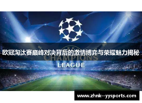 欧冠淘汰赛巅峰对决背后的激情博弈与荣耀魅力揭秘